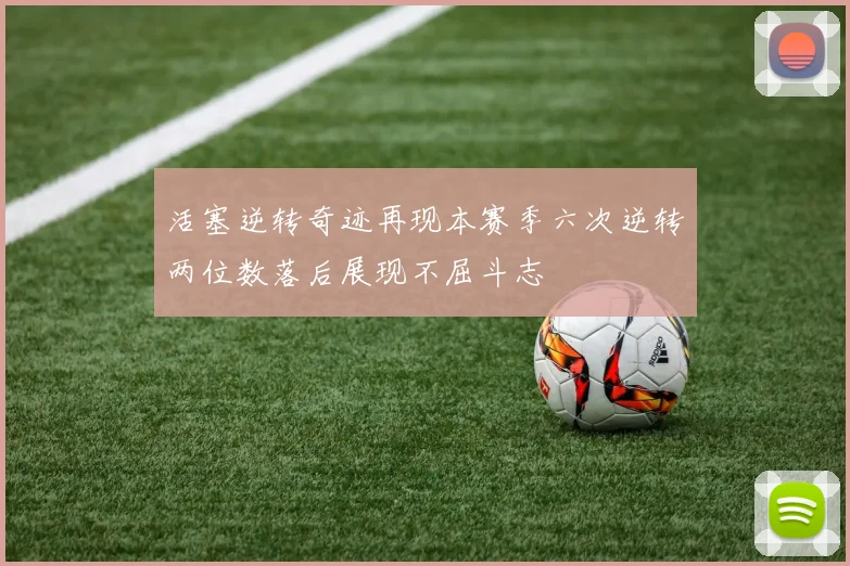 活塞逆转奇迹再现本赛季六次逆转两位数落后展现不屈斗志