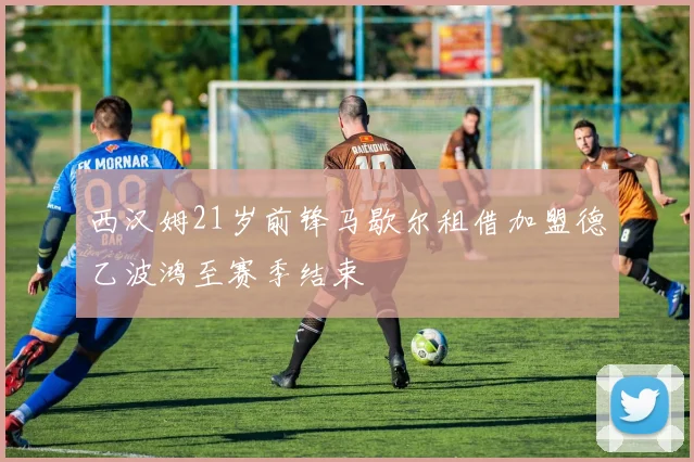西汉姆21岁前锋马歇尔租借加盟德乙波鸿至赛季结束